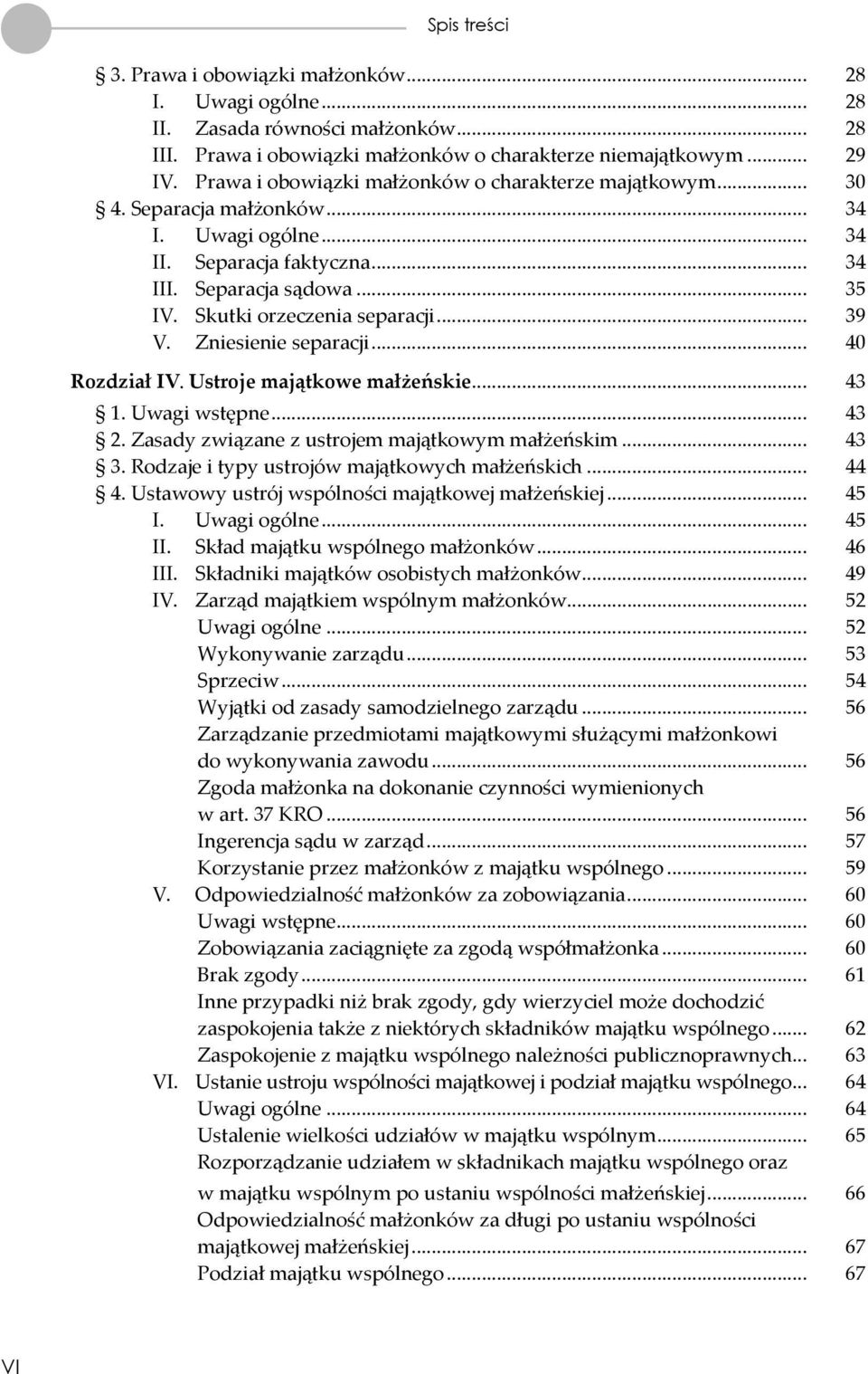 .. 39 V. Zniesienie separacji... 40 Rozdział IV. Ustroje majątkowe małżeńskie... 43 1. Uwagi wstępne... 43 2. Zasady związane z ustrojem majątkowym małżeńskim... 43 3.