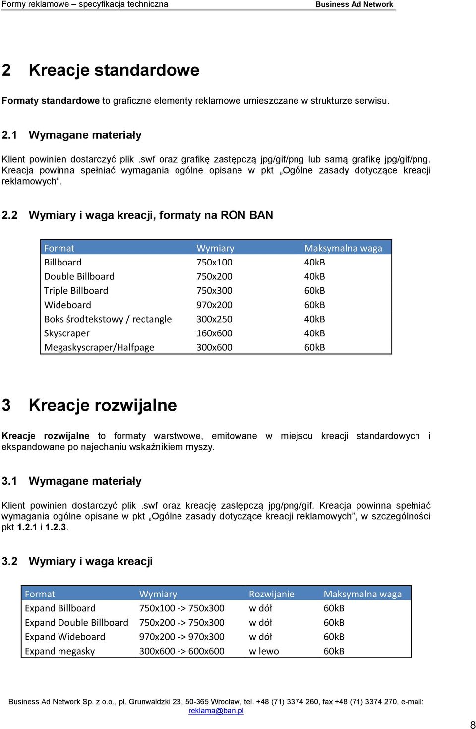 2 Wymiary i waga kreacji, formaty na RON BAN Format Wymiary Maksymalna waga Billboard 750x100 40kB Double Billboard 750x200 40kB Triple Billboard 750x300 60kB Wideboard 970x200 60kB Boks środtekstowy