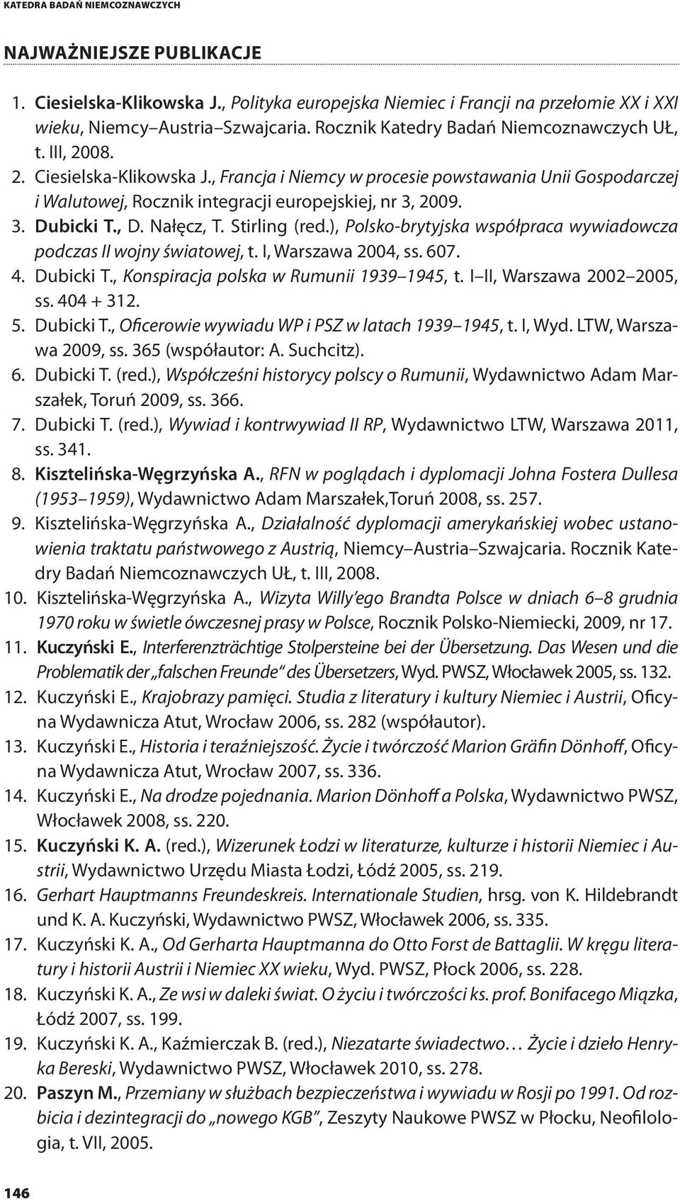 ), Polsko-brytyjska współpraca wywiadowcza podczas II wojny światowej, t. I, Warszawa 2004, ss. 607. 4. Dubicki T., Konspiracja polska w Rumunii 1939 1945, t. I II, Warszawa 2002 2005, ss. 404 + 312.