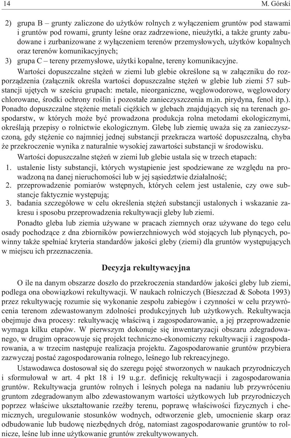 Wartoœci dopuszczalne stê eñ w ziemi lub glebie okreœlone s¹ w za³¹czniku do rozporz¹dzenia (za³¹cznik okreœla wartoœci dopuszczalne stê eñ w glebie lub ziemi 57 substancji ujêtych w szeœciu grupach: