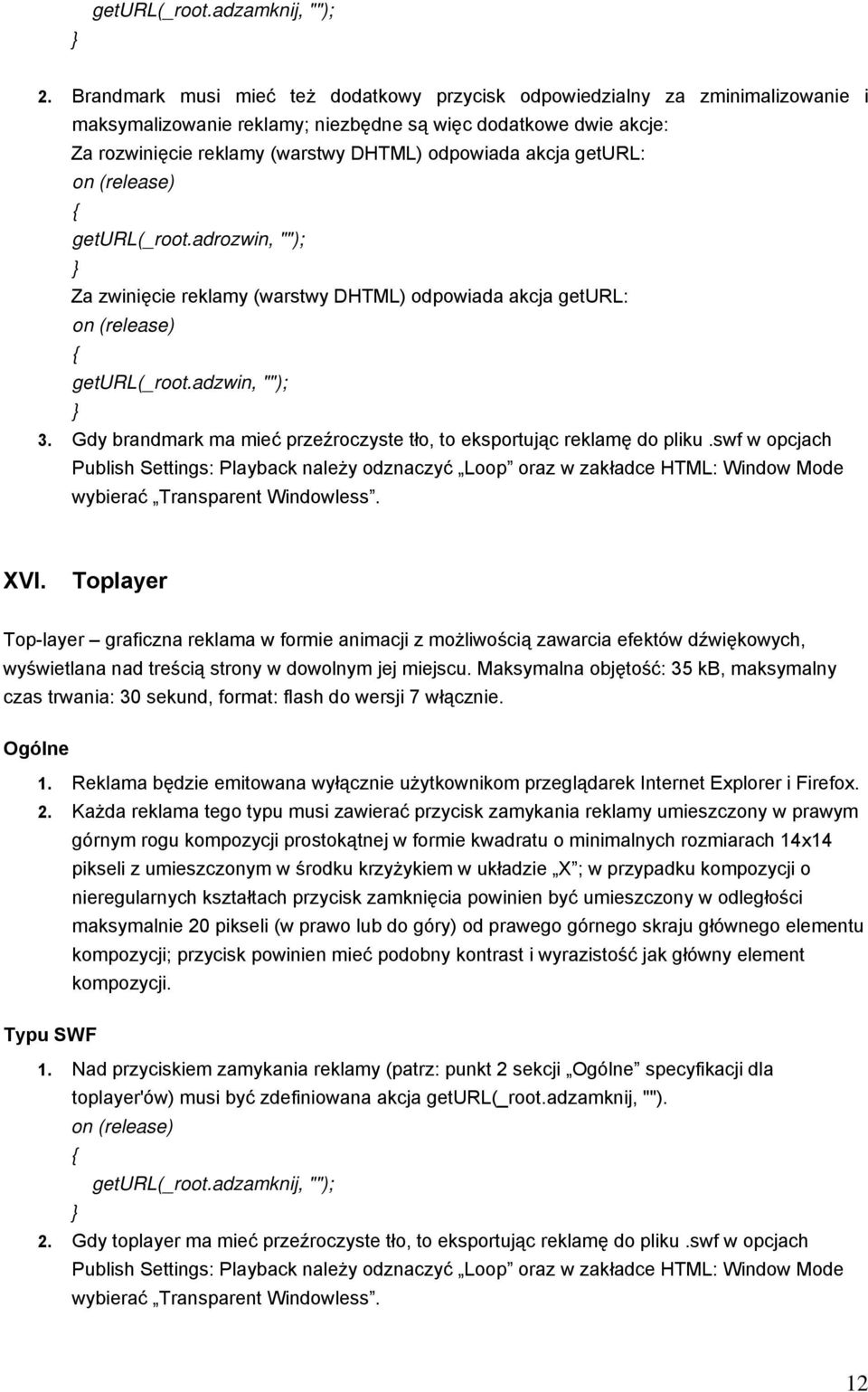 akcja geturl: on (release) geturl(_root.adrozwin, ""); Za zwinięcie reklamy (warstwy DHTML) odpowiada akcja geturl: on (release) geturl(_root.adzwin, ""); 3.