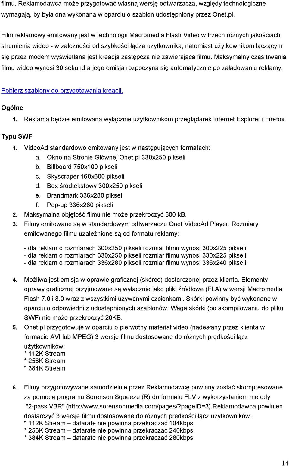 przez modem wyświetlana jest kreacja zastępcza nie zawierająca filmu. Maksymalny czas trwania filmu wideo wynosi 30 sekund a jego emisja rozpoczyna się automatycznie po załadowaniu reklamy.