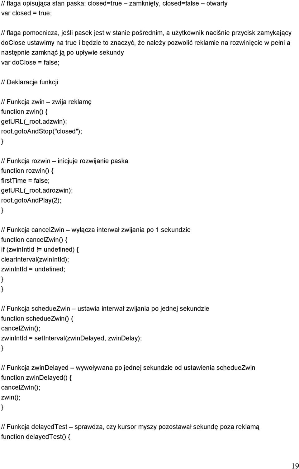 zwija reklamę function zwin() geturl(_root.adzwin); root.gotoandstop("closed"); // Funkcja rozwin inicjuje rozwijanie paska function rozwin() firsttime = false; geturl(_root.adrozwin); root.