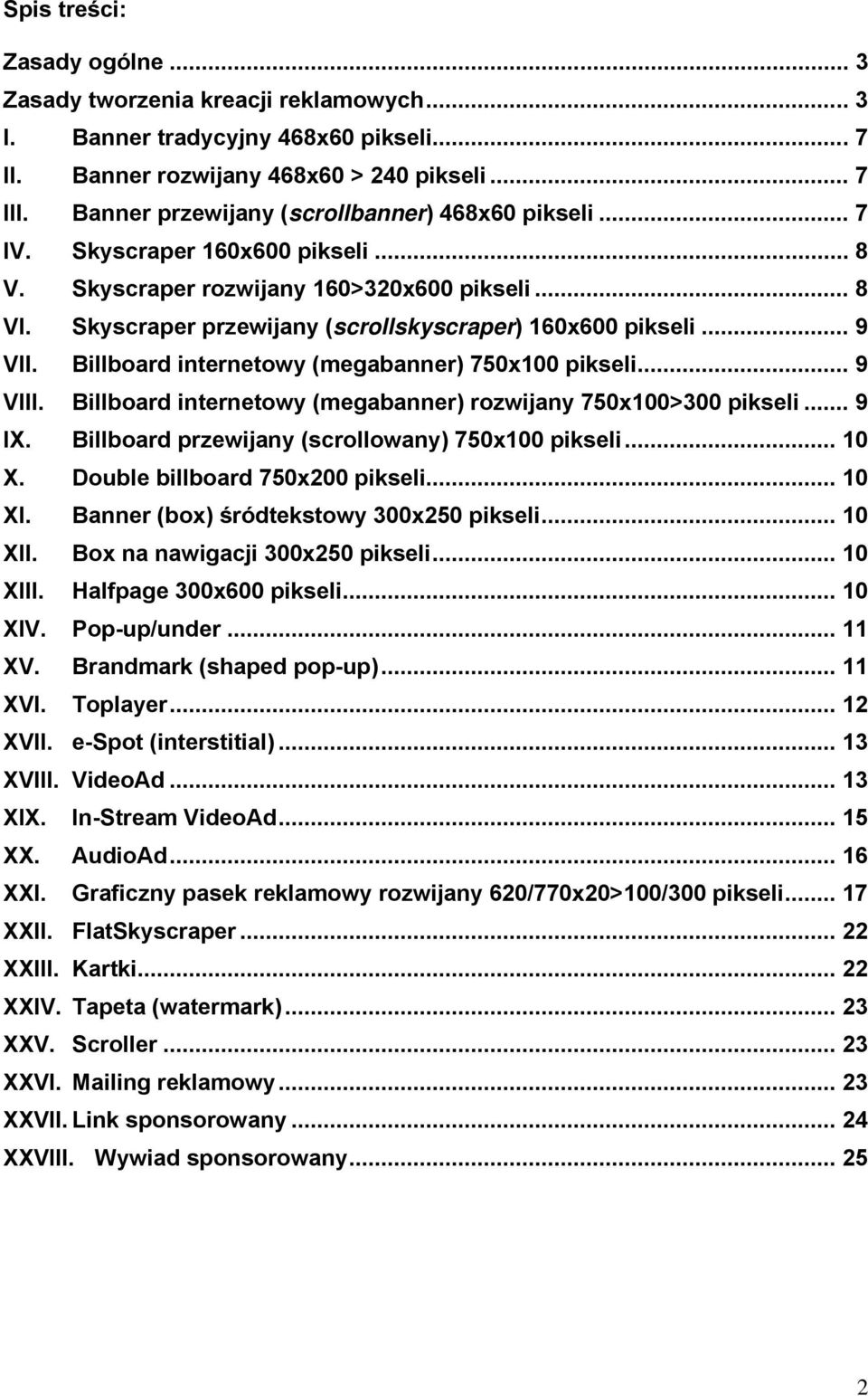 .. 9 VII. Billboard internetowy (megabanner) 750x100 pikseli... 9 VIII. Billboard internetowy (megabanner) rozwijany 750x100>300 pikseli... 9 IX. Billboard przewijany (scrollowany) 750x100 pikseli.