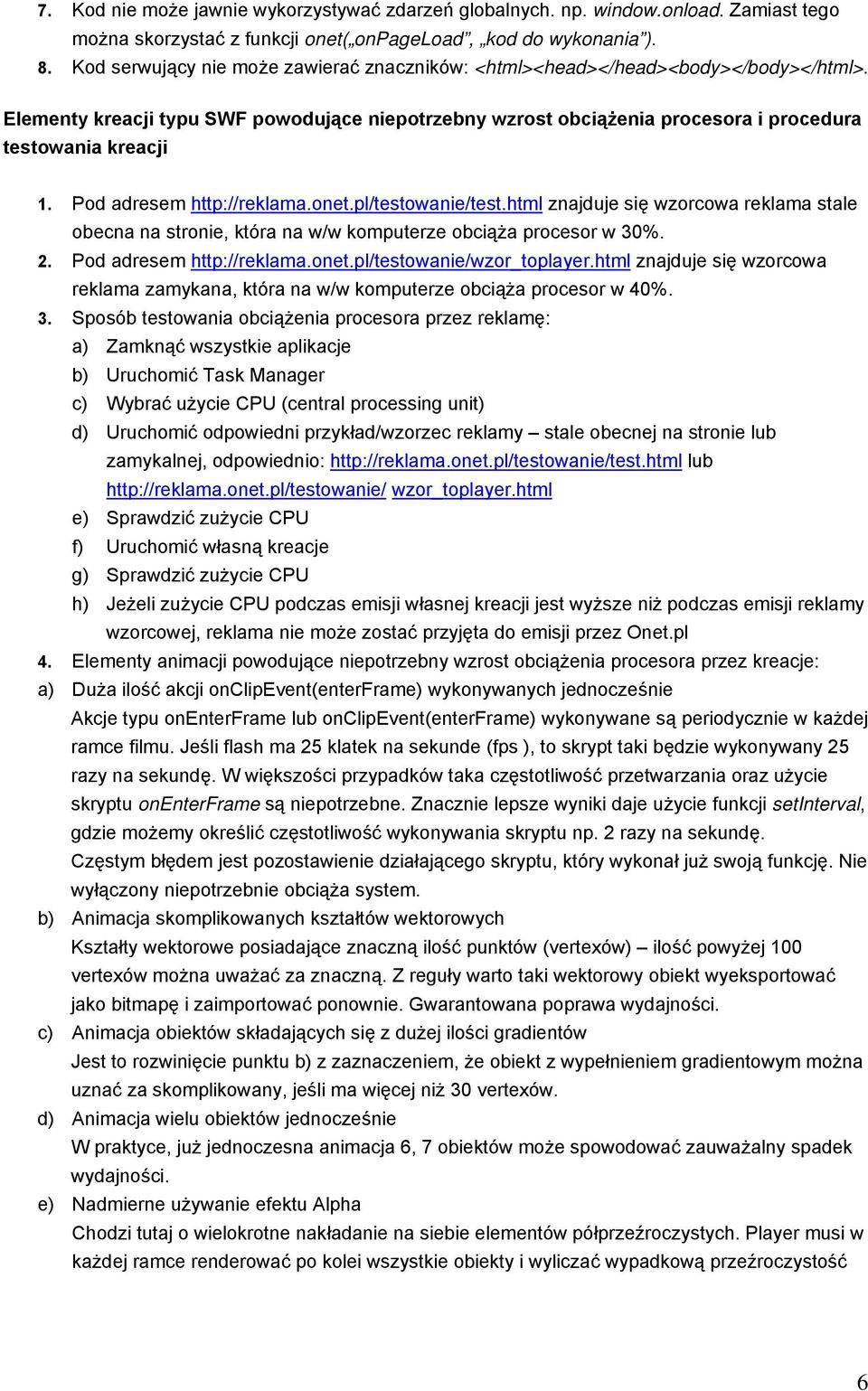 Pod adresem http://reklama.onet.pl/testowanie/test.html znajduje się wzorcowa reklama stale obecna na stronie, która na w/w komputerze obciąża procesor w 30%. 2. Pod adresem http://reklama.onet.pl/testowanie/wzor_toplayer.