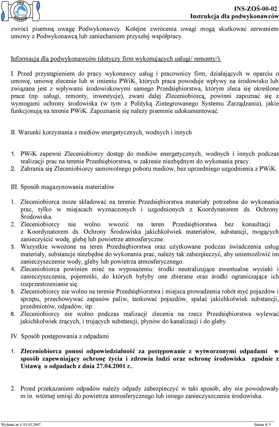 Przed przystąpieniem do pracy wykonawcy usług i pracownicy firm, działających w oparciu o umowę, umowę zlecenie lub w imieniu PWiK, których praca powoduje wpływy na środowisko lub związana jest z