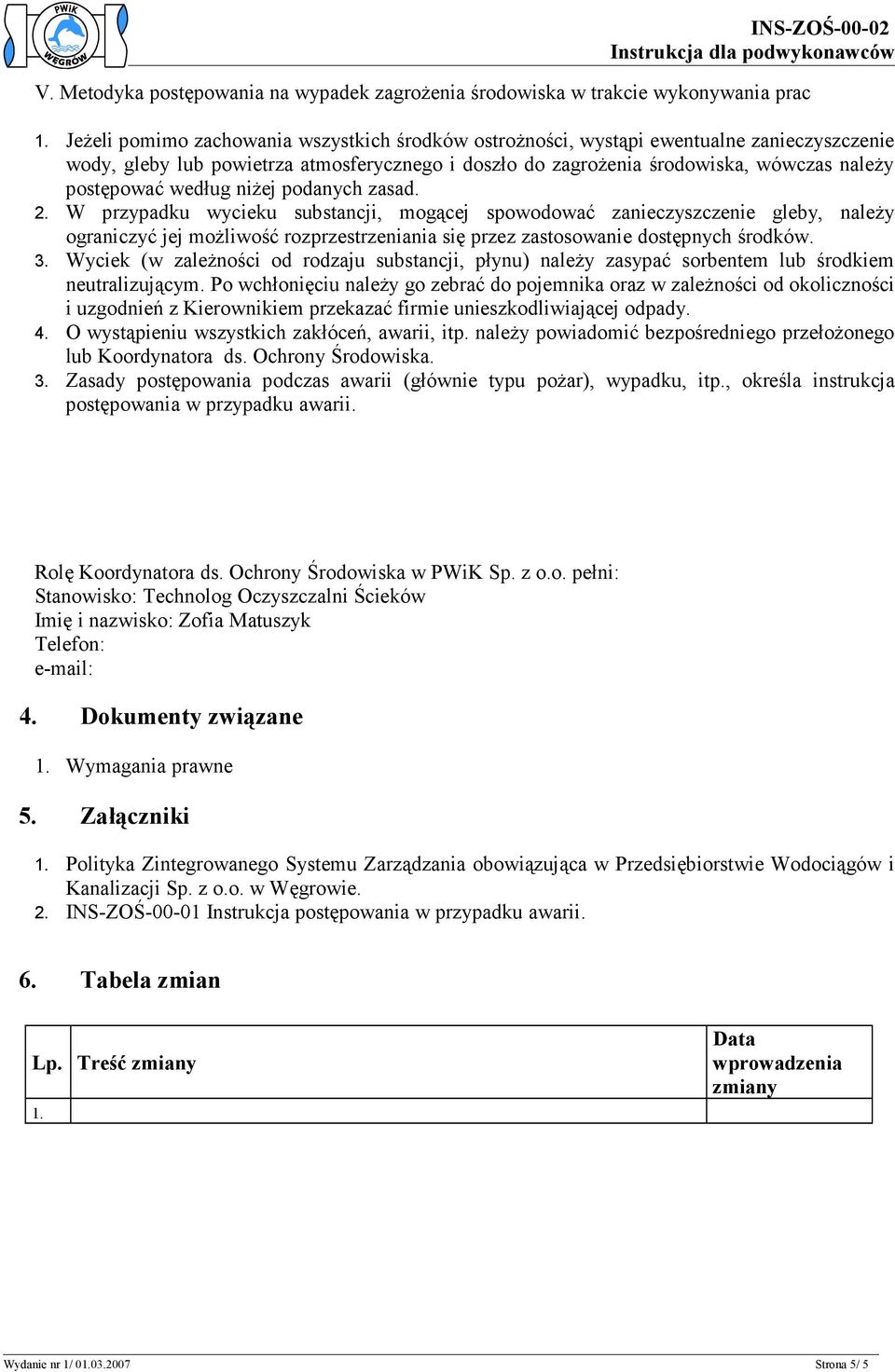 według niżej podanych zasad. 2. W przypadku wycieku substancji, mogącej spowodować zanieczyszczenie gleby, należy ograniczyć jej możliwość rozprzestrzeniania się przez zastosowanie dostępnych środków.