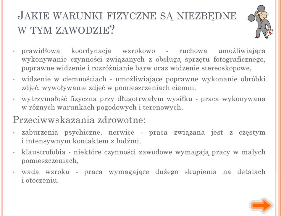 stereoskopowe, widzenie w ciemnościach - umożliwiające poprawne wykonanie obróbki zdjęć, wywoływanie zdjęć w pomieszczeniach ciemni, wytrzymałość fizyczna przy długotrwałym wysiłku - praca