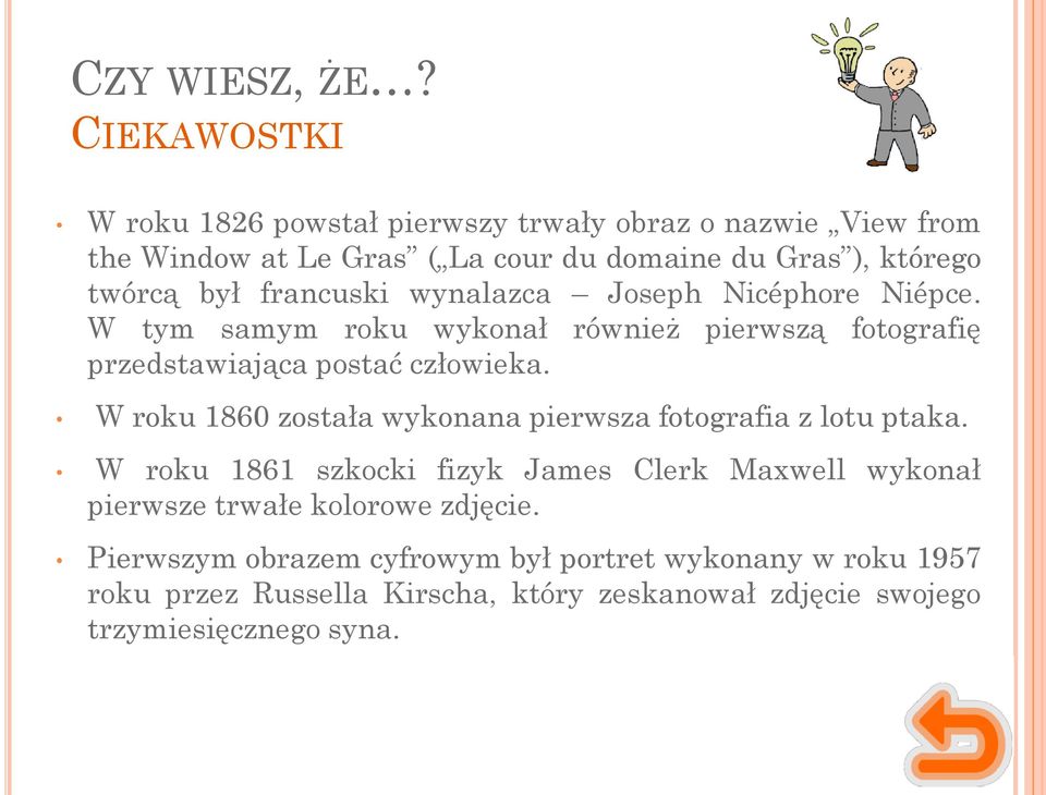 francuski wynalazca Joseph Nicéphore Niépce. W tym samym roku wykonał również pierwszą fotografię przedstawiająca postać człowieka.