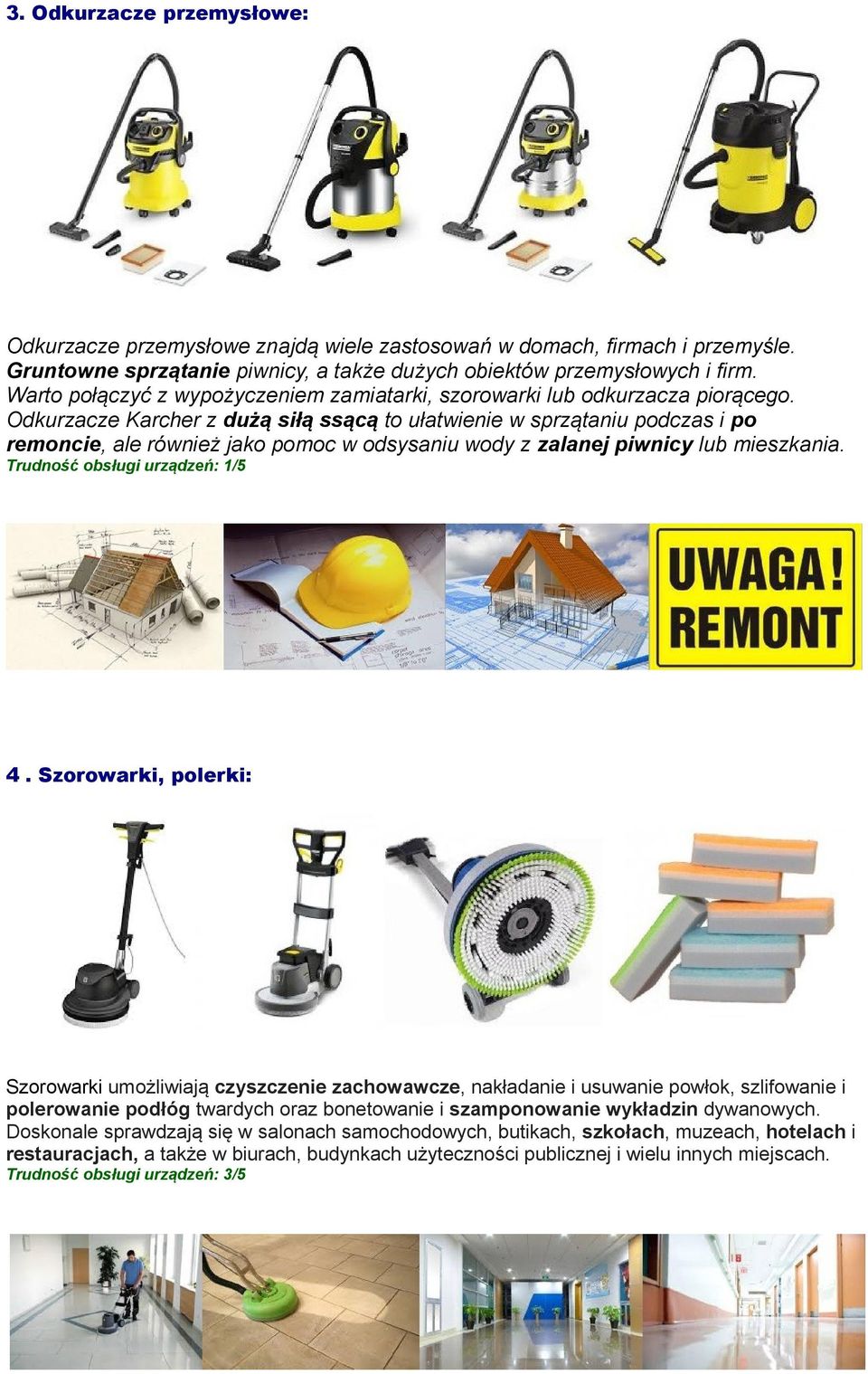 Odkurzacze Karcher z dużą siłą ssącą to ułatwienie w sprzątaniu podczas i po remoncie, ale również jako pomoc w odsysaniu wody z zalanej piwnicy lub mieszkania. Trudność obsługi urządzeń: 1/5 4.