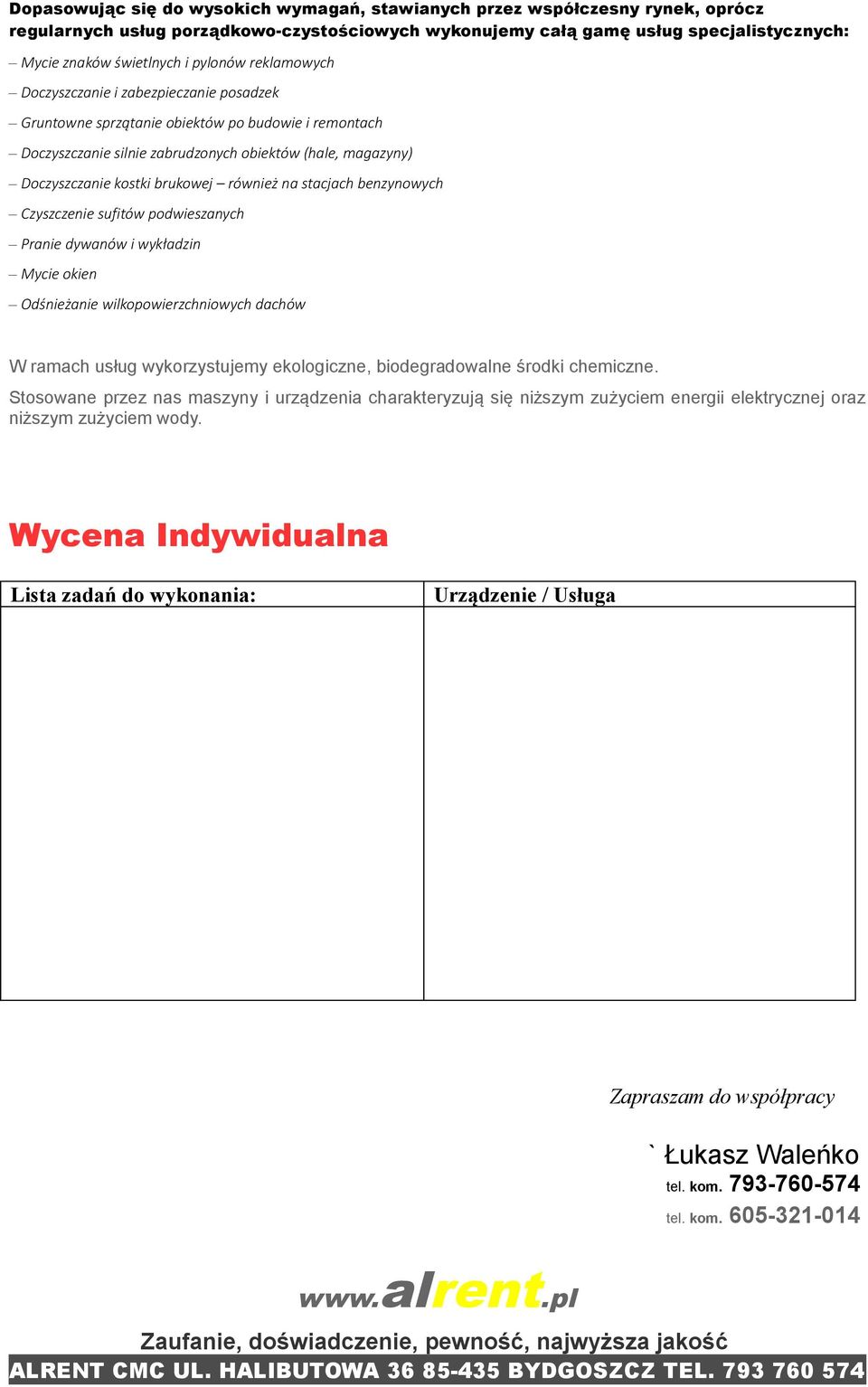 brukowej również na stacjach benzynowych Czyszczenie sufitów podwieszanych Pranie dywanów i wykładzin Mycie okien Odśnieżanie wilkopowierzchniowych dachów W ramach usług wykorzystujemy ekologiczne,