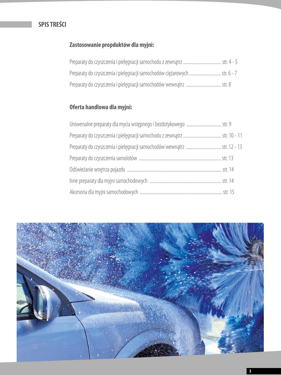 .. str. 9 Preparaty do czyszczenia i pielęgnacji samochodu z zewnątrz... str. 10-11 Preparaty do czyszczenia i pielęgnacji samochodów wewnątrz... str. 12-13 Preparaty do czyszczenia samolotów.