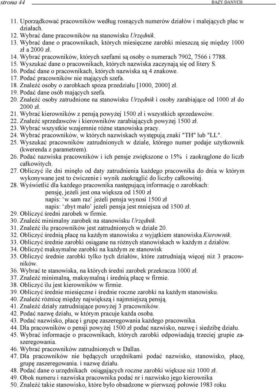 Wyszukać dane o pracownikach, których nazwiska zaczynają się od litery S. 16. Podać dane o pracownikach, których nazwiska są 4 znakowe. 17. Podać pracowników nie mających szefa. 18.