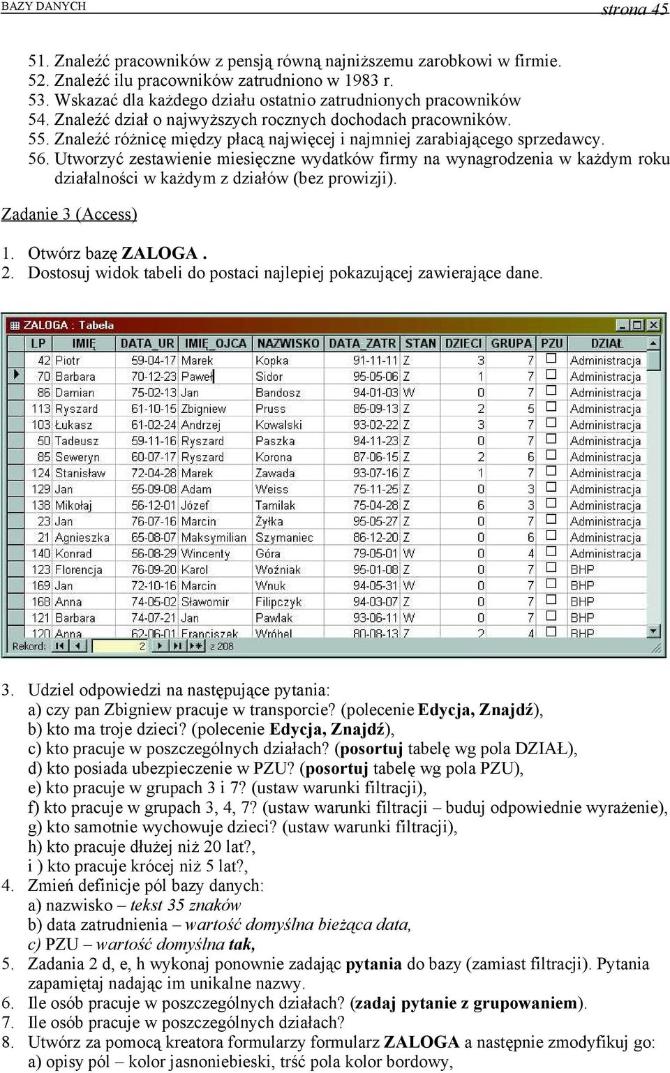 Utworzyć zestawienie miesięczne wydatków firmy na wynagrodzenia w każdym roku działalności w każdym z działów (bez prowizji). Zadanie 3 (Access) 1. Otwórz bazę ZALOGA. 2.