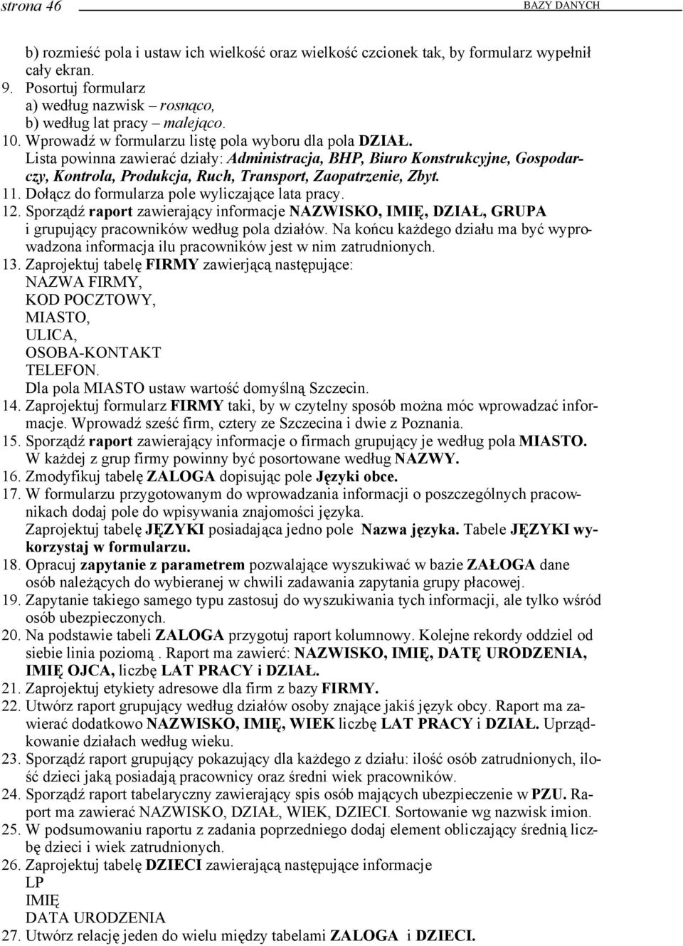 11. Dołącz do formularza pole wyliczające lata pracy. 12. Sporządź raport zawierający informacje NAZWISKO, IMIĘ, DZIAŁ, GRUPA i grupujący pracowników według pola działów.