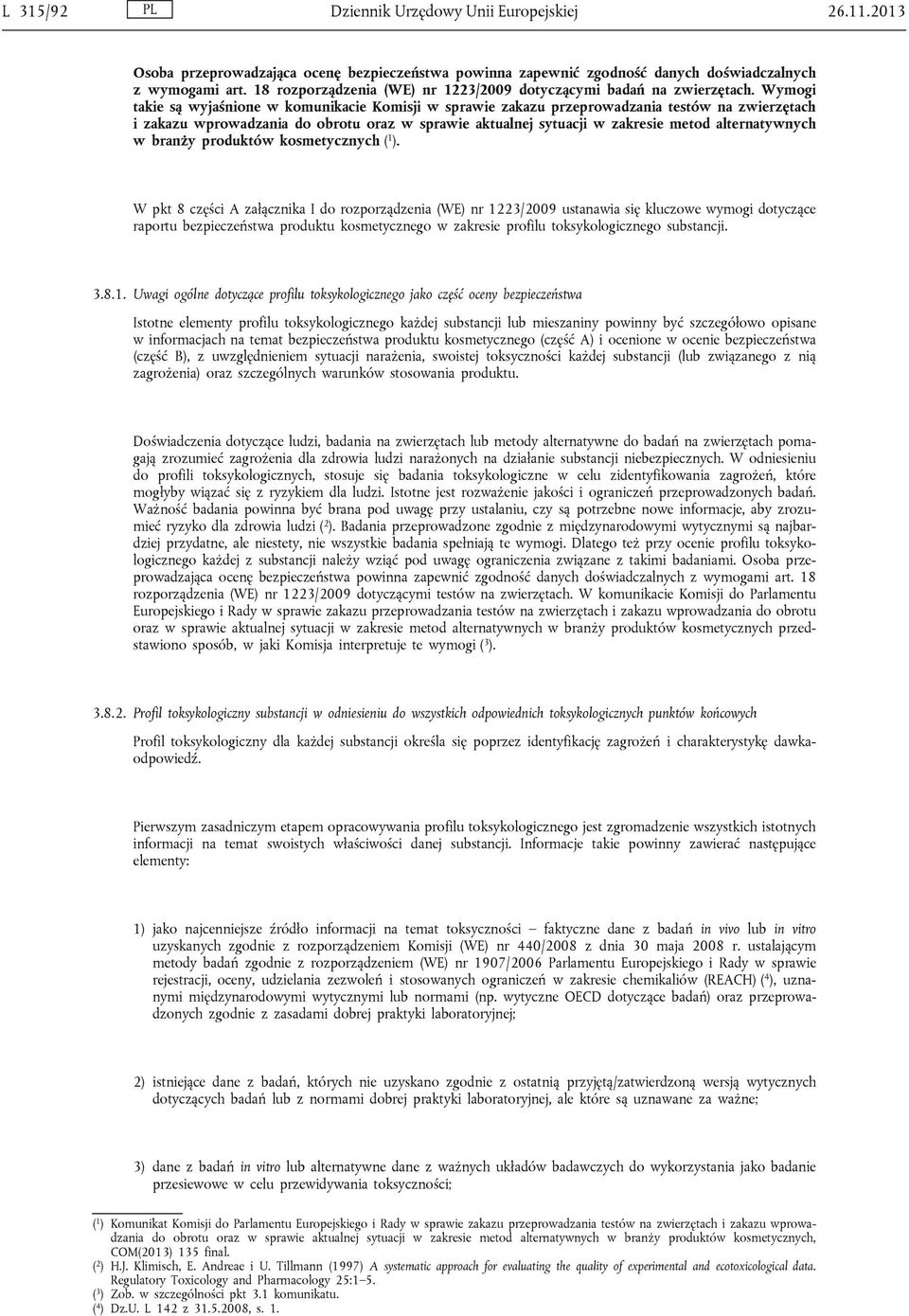 Wymogi takie są wyjaśnione w komunikacie Komisji w sprawie zakazu przeprowadzania testów na zwierzętach i zakazu wprowadzania do obrotu oraz w sprawie aktualnej sytuacji w zakresie metod