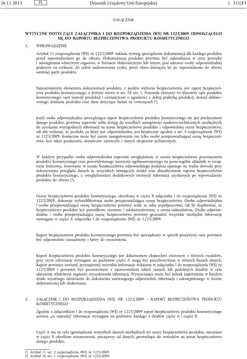 WPROWADZENIE Artykuł 11 rozporządzenia (WE) nr 1223/2009 nakłada wymóg sporządzenia dokumentacji dla każdego produktu przed wprowadzeniem go do obrotu.