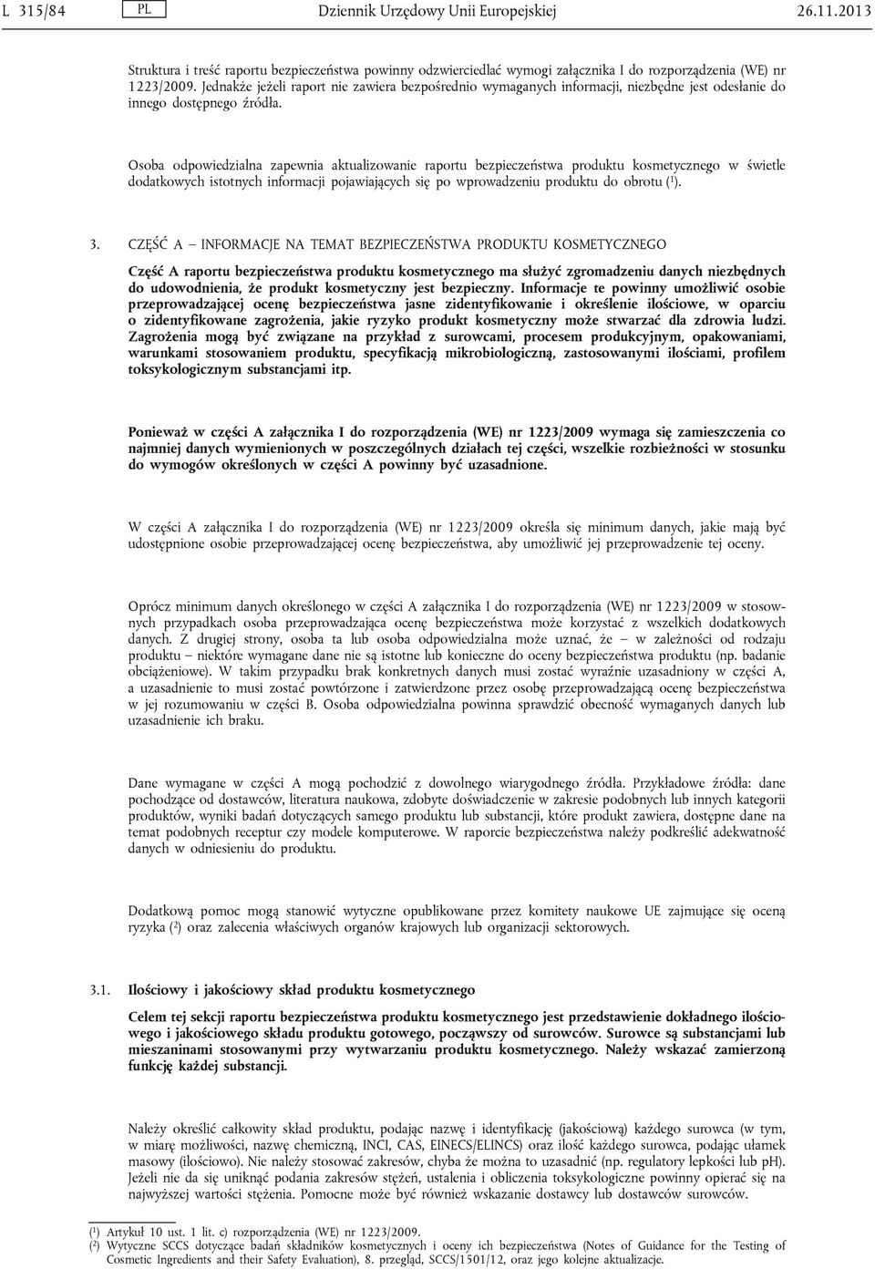 Osoba odpowiedzialna zapewnia aktualizowanie raportu bezpieczeństwa produktu kosmetycznego w świetle dodatkowych istotnych informacji pojawiających się po wprowadzeniu produktu do obrotu ( 1 ). 3.