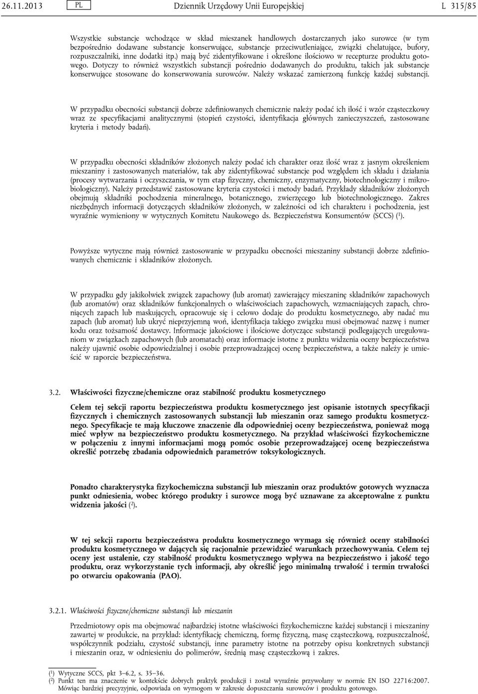 substancje przeciwutleniające, związki chelatujące, bufory, rozpuszczalniki, inne dodatki itp.) mają być zidentyfikowane i określone ilościowo w recepturze produktu gotowego.