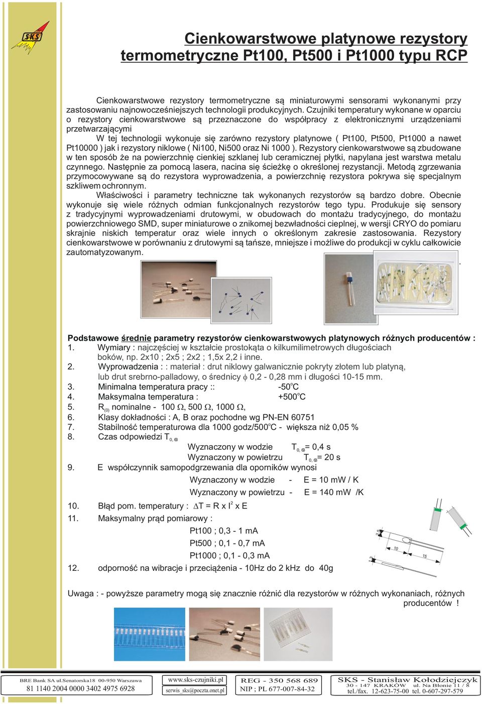 Czujniki temperatury wyknane w parciu rezystry cienkwarstwwe s¹ przeznaczne d wspó³pracy z elektrnicznymi urz¹dzeniami przetwarzaj¹cymi W tej technlgii wyknuje siê zarówn rezystry platynwe ( Pt100,