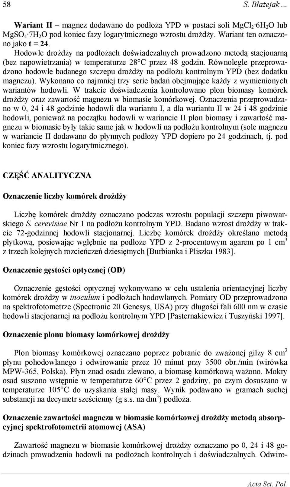 Równolegle przeprowadzono hodowle badanego szczepu drożdży na podłożu kontrolnym YPD (bez dodatku magnezu). Wykonano co najmniej trzy serie badań obejmujące każdy z wymienionych wariantów hodowli.