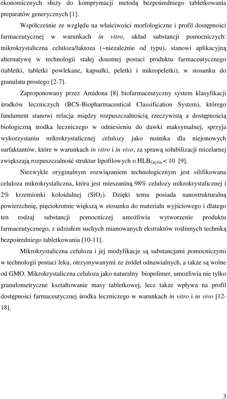 typu), stanowi aplikacyjną alternatywę w technologii stałej doustnej postaci produktu farmaceutycznego (tabletki, tabletki powlekane, kapsułki, peletki i mikropeletki), w stosunku do granulatu