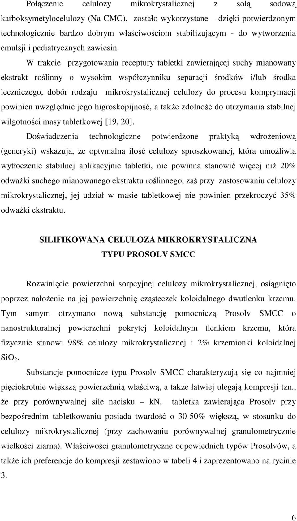 W trakcie przygotowania receptury tabletki zawierającej suchy mianowany ekstrakt roślinny o wysokim współczynniku separacji środków i/lub środka leczniczego, dobór rodzaju mikrokrystalicznej celulozy