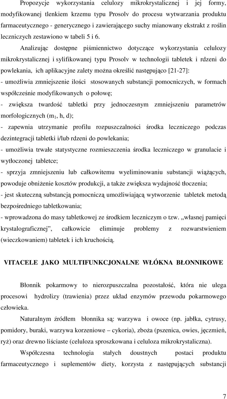 Analizując dostępne piśmiennictwo dotyczące wykorzystania celulozy mikrokrystalicznej i sylifikowanej typu Prosolv w technologii tabletek i rdzeni do powlekania, ich aplikacyjne zalety moŝna określić