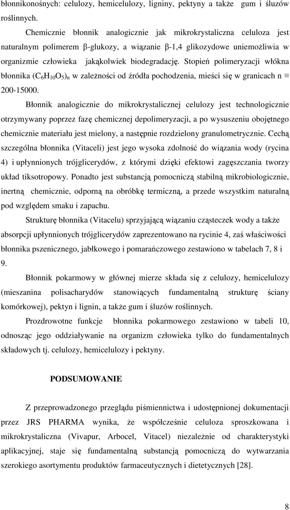 Stopień polimeryzacji włókna błonnika (C 6 H 10 O 5 ) n w zaleŝności od źródła pochodzenia, mieści się w granicach n 20015000.