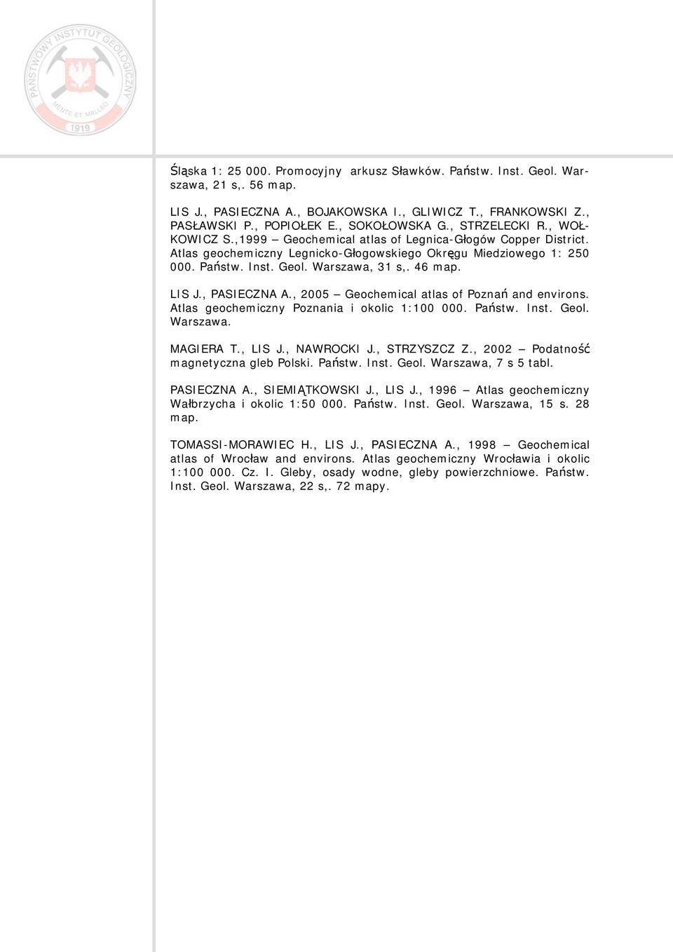 46 map. LIS J., PASIECZNA A., 2005 Geochemical atlas of Poznań and environs. Atlas geochemiczny Poznania i okolic 1:100 000. Państw. Inst. Geol. Warszawa. MAGIERA T., LIS J., NAWROCKI J., STRZYSZCZ Z.