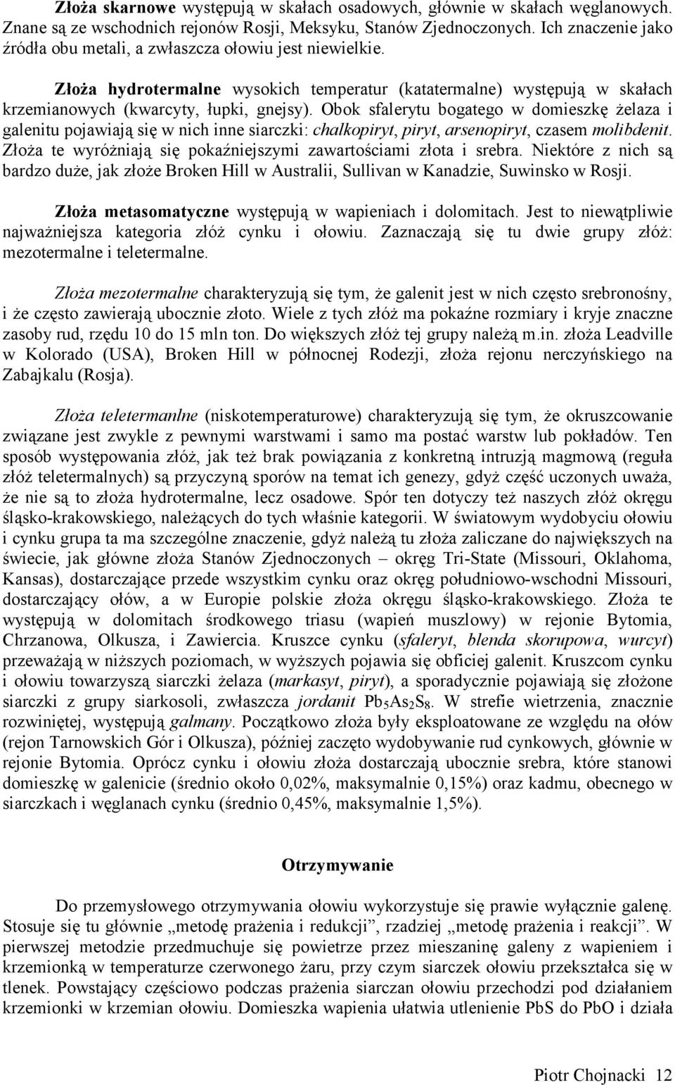 Obok sfalerytu bogatego w domieszkę żelaza i galenitu pojawiają się w nich inne siarczki: chalkopiryt, piryt, arsenopiryt, czasem molibdenit.