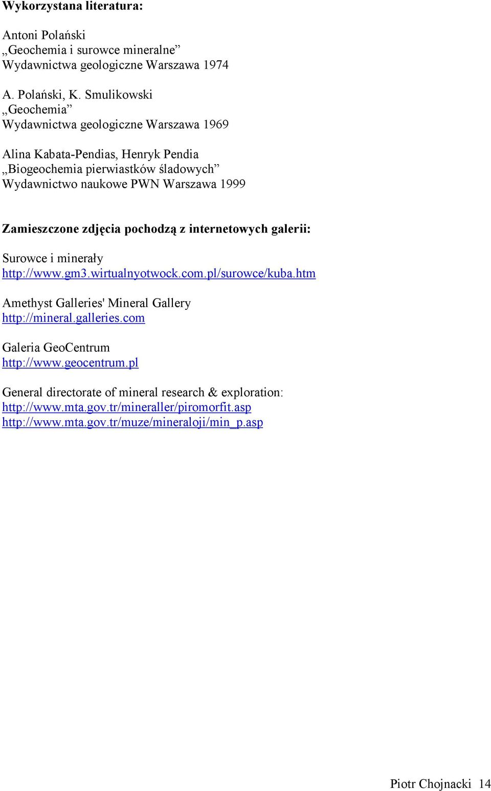 Zamieszczone zdjęcia pochodzą z internetowych galerii: Surowce i minerały http://www.gm3.wirtualnyotwock.com.pl/surowce/kuba.