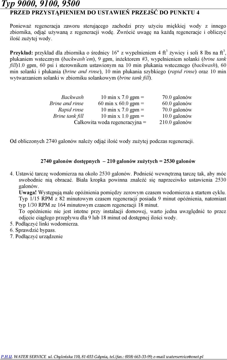 Przykład: przykład dla zbiornika o średnicy 16" z wypełnieniem 4 ft 3 żywicy i soli 8 lbs na ft 3, płukaniem wstecznym (backwash em), 9 gpm, inżektorem #3, wypełnieniem solanki (brine tank fill)1.