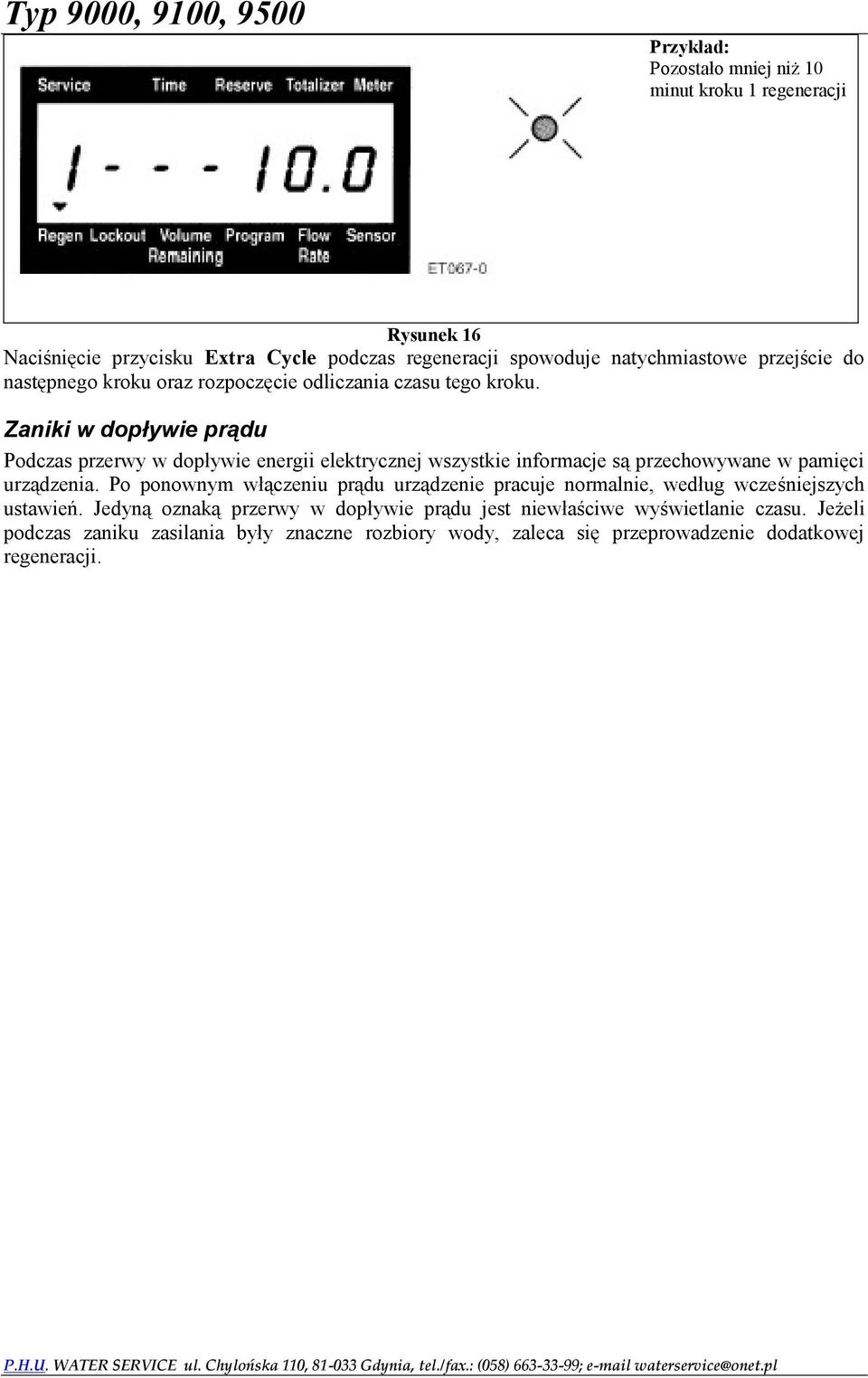 Zaniki w dopływie prądu Podczas przerwy w dopływie energii elektrycznej wszystkie informacje są przechowywane w pamięci urządzenia.