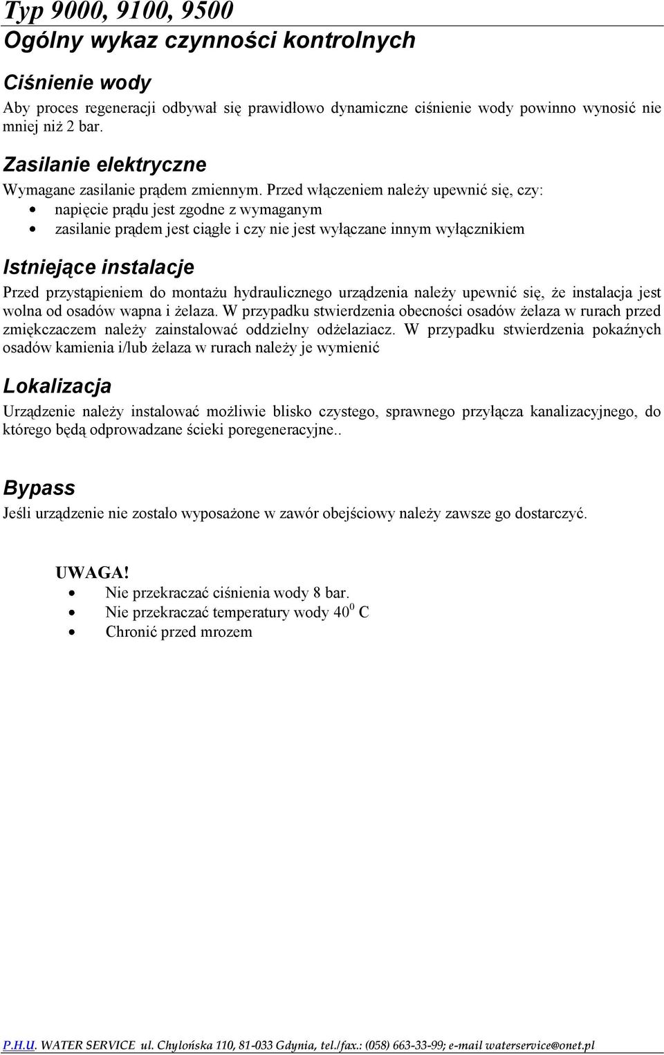 Przed włączeniem należy upewnić się, czy: napięcie prądu jest zgodne z wymaganym zasilanie prądem jest ciągłe i czy nie jest wyłączane innym wyłącznikiem Istniejące instalacje Przed przystąpieniem do