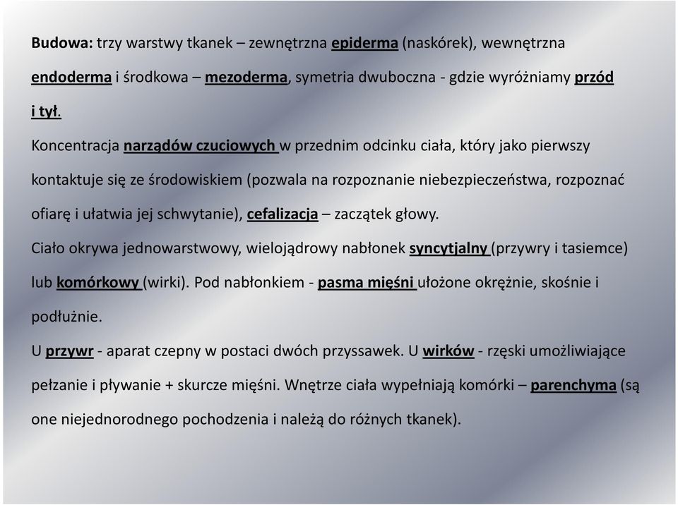 schwytanie), cefalizacja zaczątek głowy. Ciało okrywa jednowarstwowy, wielojądrowy nabłonek syncytjalny (przywry i tasiemce) lub komórkowy(wirki).