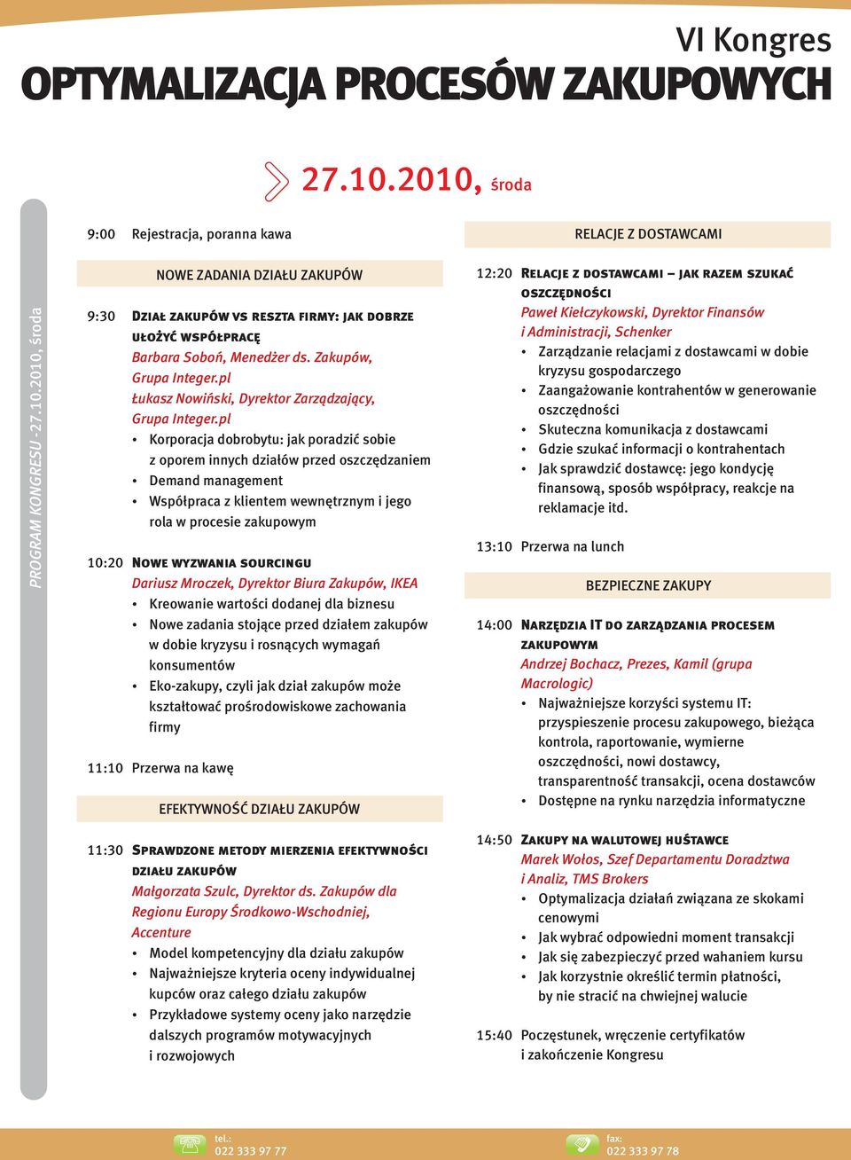 procesie zakupowym 10:20 Nowe wyzwania sourcingu Dariusz Mroczek, Dyrektor Biura Zakupów, IKEA Kreowanie wartoœci dodanej dla biznesu Nowe zadania stoj¹ce przed dzia³em zakupów w dobie kryzysu i