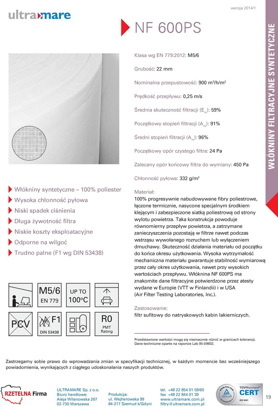 syntetyczne % poliester Wysoka chłonność pyłowa Niski spadek ciśnienia Długa żywotność filtra Niskie koszty eksploatacyjne Odporne na wilgoć Trudno palne (F1 wg DIN 53438) M5/6 EN 779 R PMT Rating