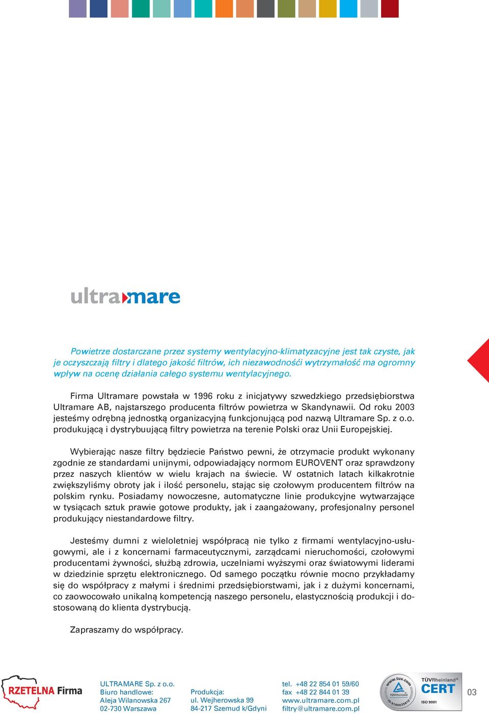 Od roku 23 jesteśmy odrębną jednostką organizacyjną funkcjonującą pod nazwą Ultramare Sp. z o.o. produkującą i dystrybuującą filtry powietrza na terenie Polski oraz Unii Europejskiej.