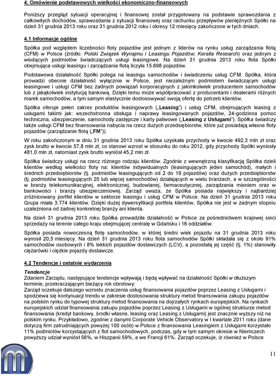 1 Informacje ogólne Spółka pod względem liczebności floty pojazdów jest jednym z liderów na rynku usług zarządzania flotą (CFM) w Polsce (źródło: Polski Związek Wynajmu i Leasingu Pojazdów; Keralla