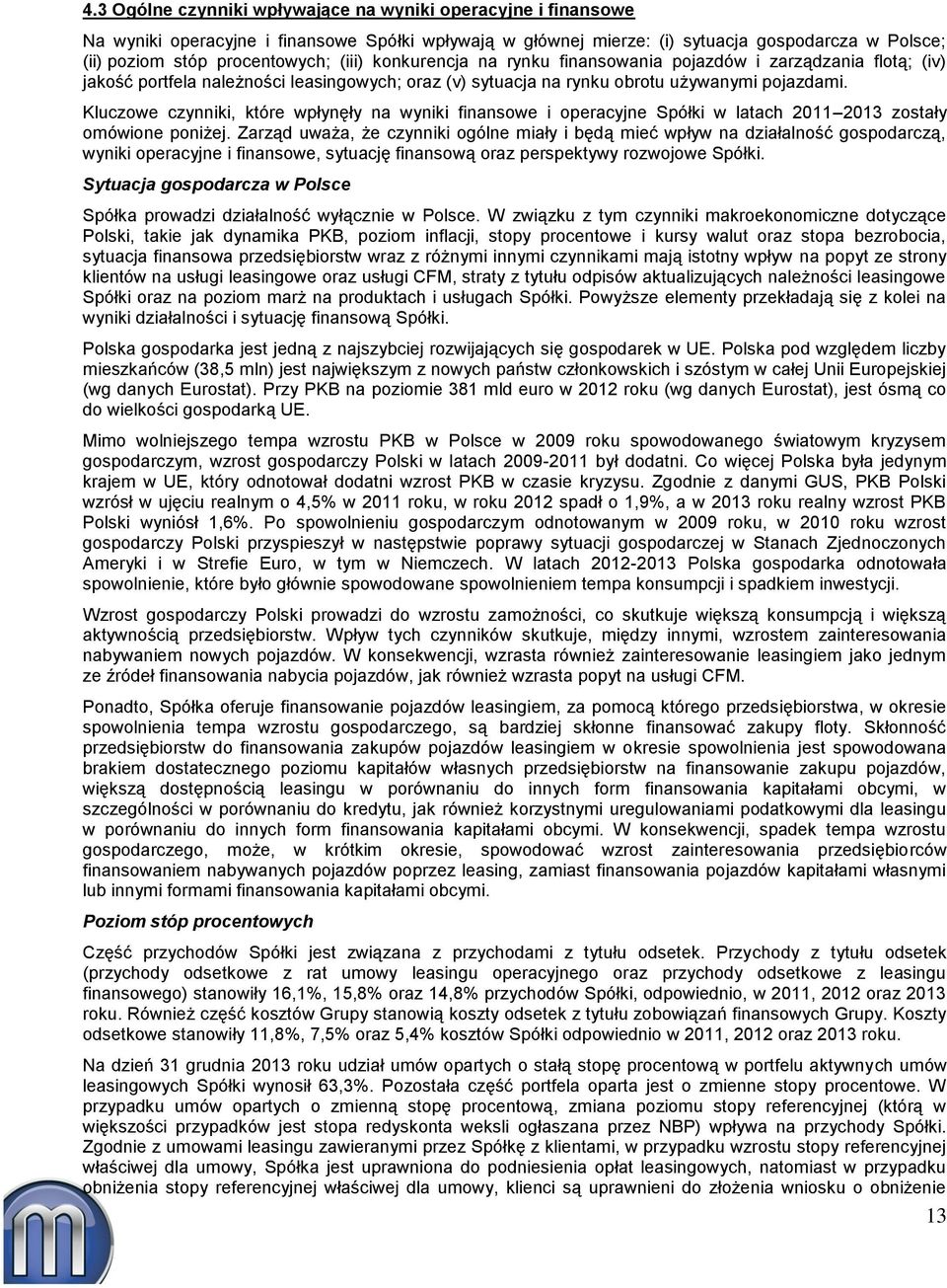 Kluczowe czynniki, które wpłynęły na wyniki finansowe i operacyjne Spółki w latach 2011 2013 zostały omówione poniżej.