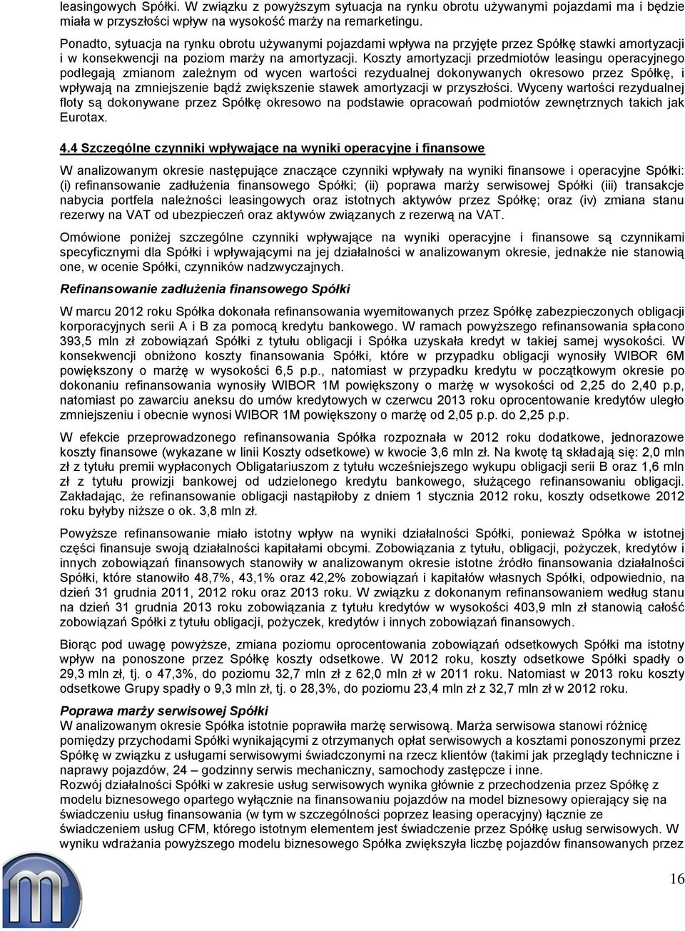 Koszty amortyzacji przedmiotów leasingu operacyjnego podlegają zmianom zależnym od wycen wartości rezydualnej dokonywanych okresowo przez Spółkę, i wpływają na zmniejszenie bądź zwiększenie stawek