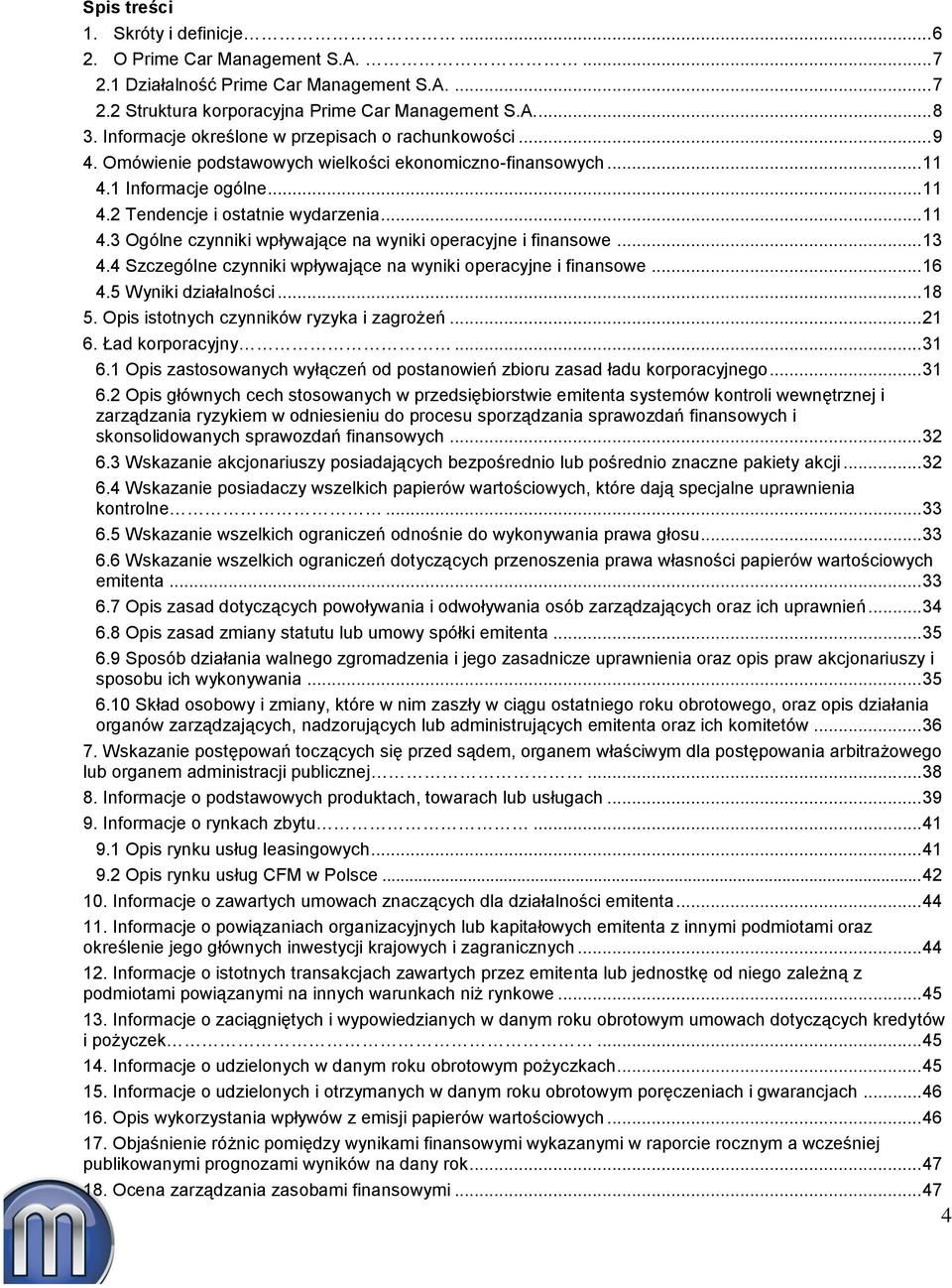 .. 13 4.4 Szczególne czynniki wpływające na wyniki operacyjne i finansowe... 16 4.5 Wyniki działalności... 18 5. Opis istotnych czynników ryzyka i zagrożeń... 21 6. Ład korporacyjny... 31 6.