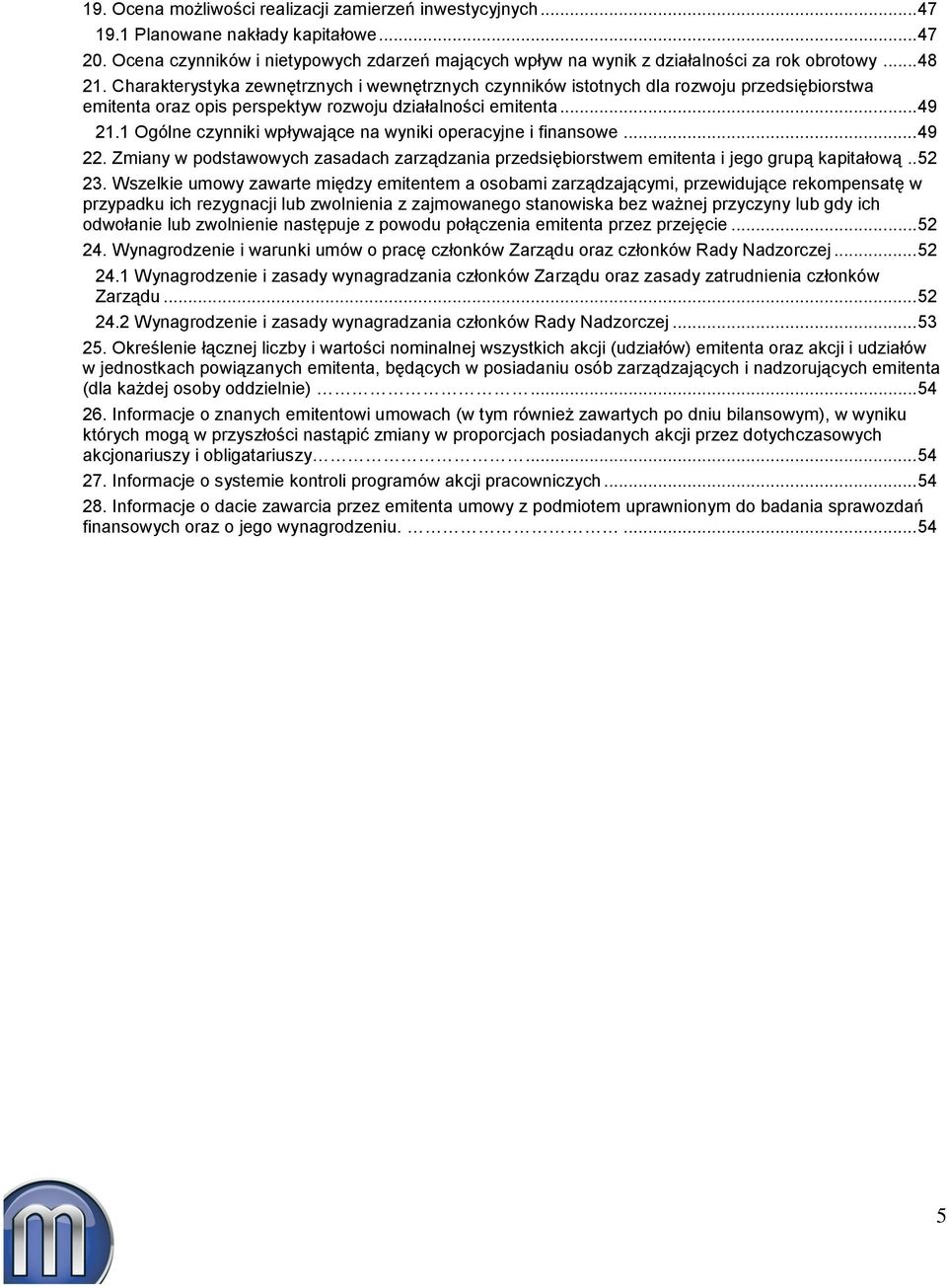 1 Ogólne czynniki wpływające na wyniki operacyjne i finansowe... 49 22. Zmiany w podstawowych zasadach zarządzania przedsiębiorstwem emitenta i jego grupą kapitałową.. 52 23.