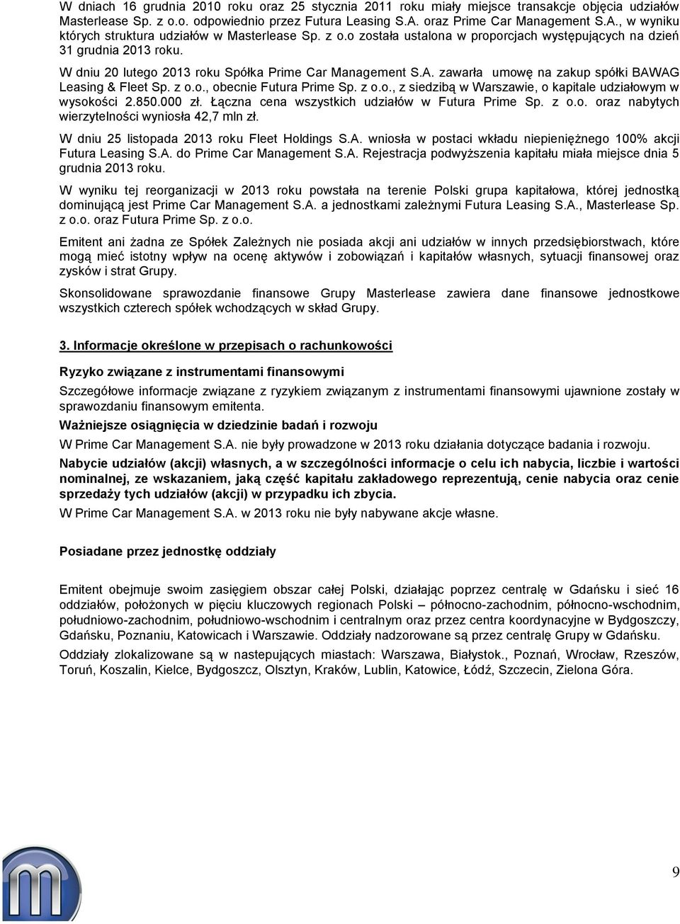 W dniu 20 lutego 2013 roku Spółka Prime Car Management S.A. zawarła umowę na zakup spółki BAWAG Leasing & Fleet Sp. z o.o., obecnie Futura Prime Sp. z o.o., z siedzibą w Warszawie, o kapitale udziałowym w wysokości 2.