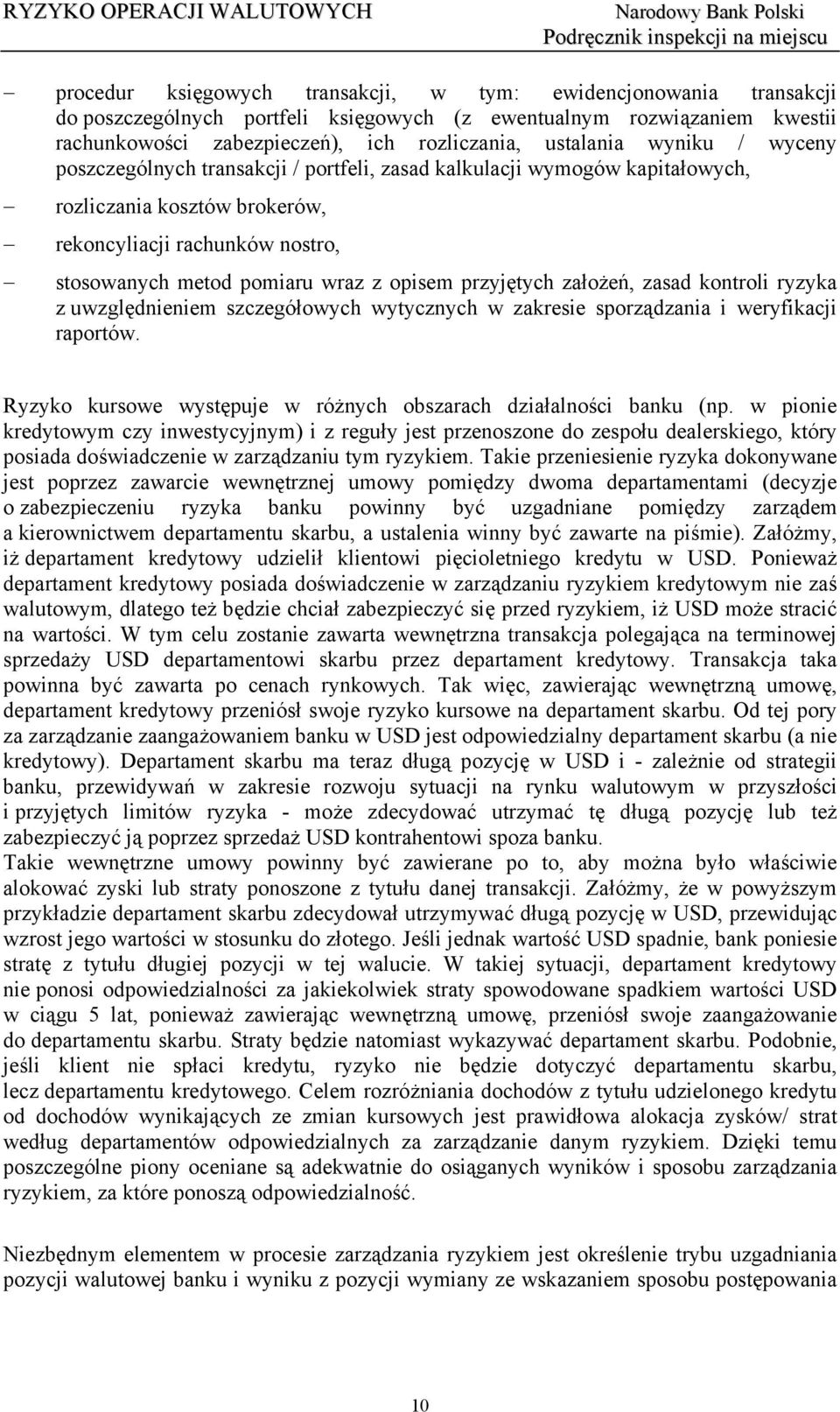 przyjętych założeń, zasad kontroli ryzyka z uwzględnieniem szczegółowych wytycznych w zakresie sporządzania i weryfikacji raportów. Ryzyko kursowe występuje w różnych obszarach działalności banku (np.