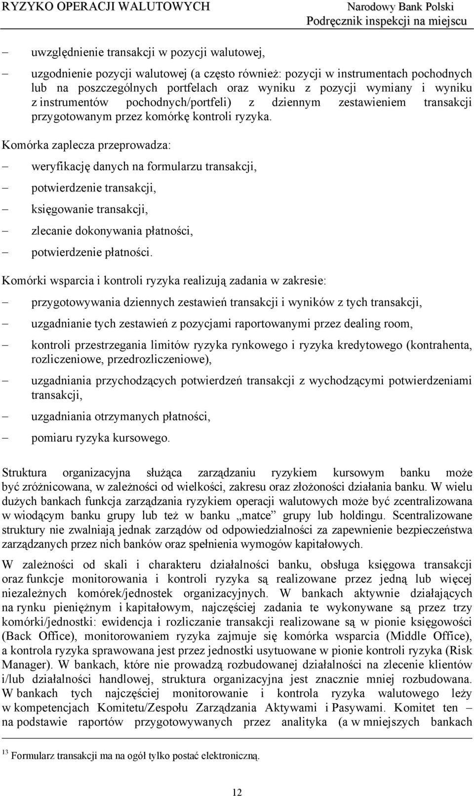 Komórka zaplecza przeprowadza: weryfikację danych na formularzu transakcji, potwierdzenie transakcji, księgowanie transakcji, zlecanie dokonywania płatności, potwierdzenie płatności.