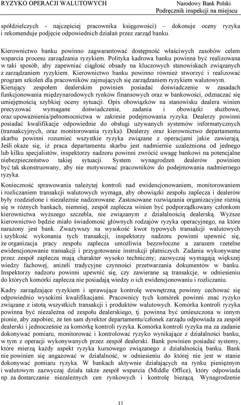 Polityka kadrowa banku powinna być realizowana w taki sposób, aby zapewniać ciągłość obsady na kluczowych stanowiskach związanych z zarządzaniem ryzykiem.