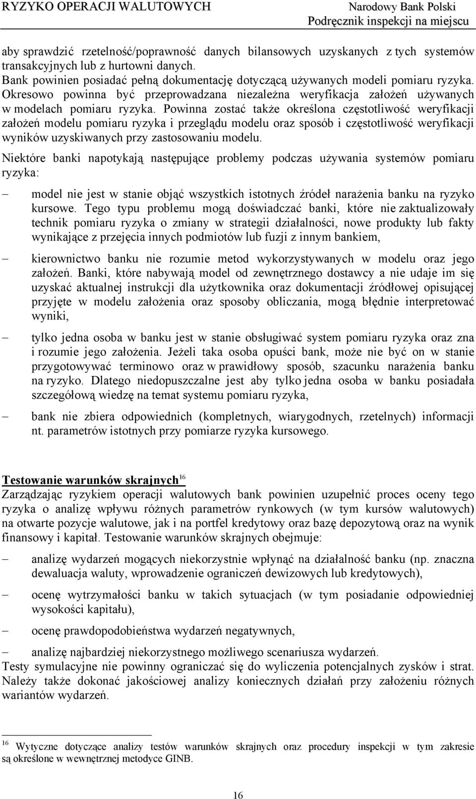 Powinna zostać także określona częstotliwość weryfikacji założeń modelu pomiaru ryzyka i przeglądu modelu oraz sposób i częstotliwość weryfikacji wyników uzyskiwanych przy zastosowaniu modelu.