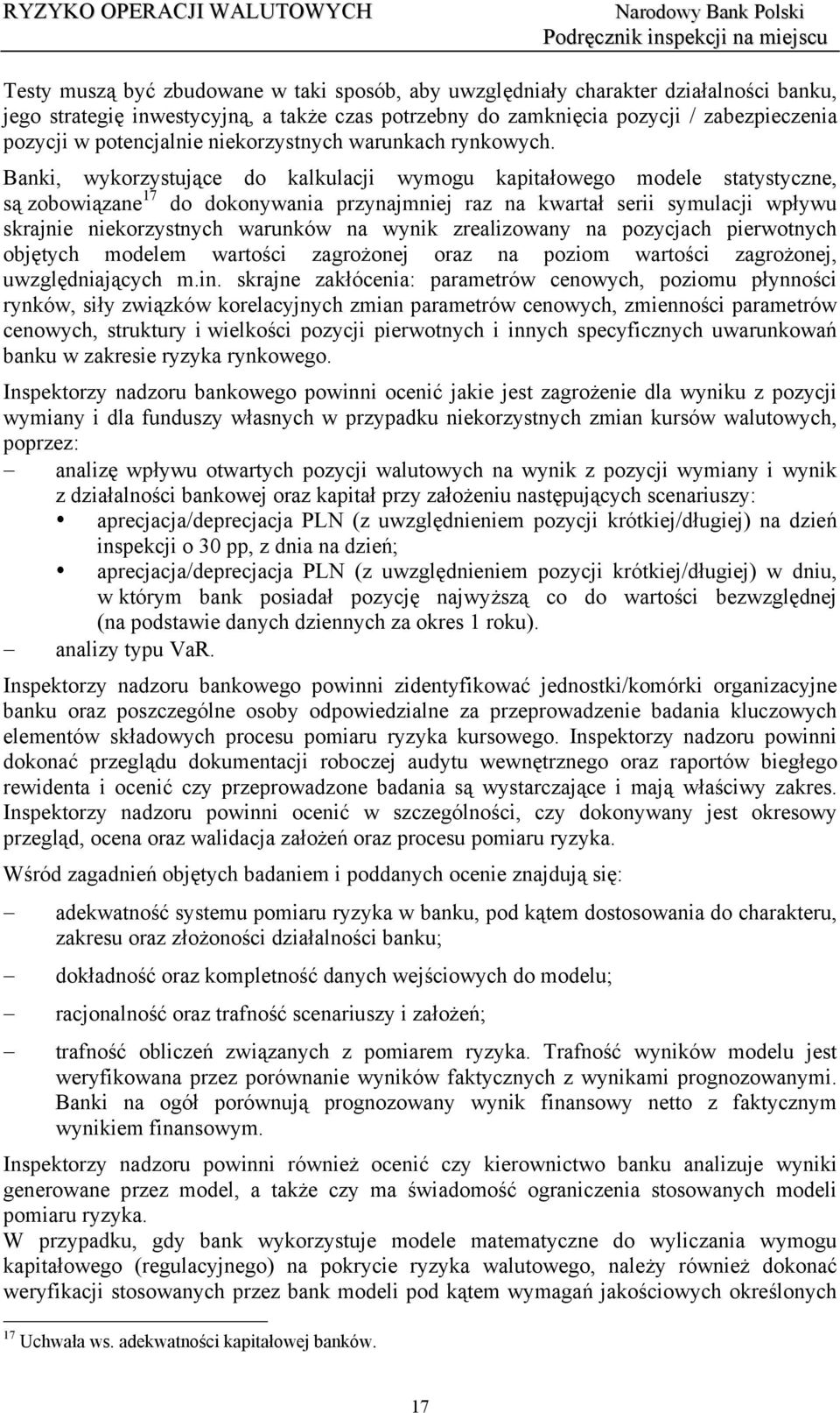 Banki, wykorzystujące do kalkulacji wymogu kapitałowego modele statystyczne, są zobowiązane 17 do dokonywania przynajmniej raz na kwartał serii symulacji wpływu skrajnie niekorzystnych warunków na